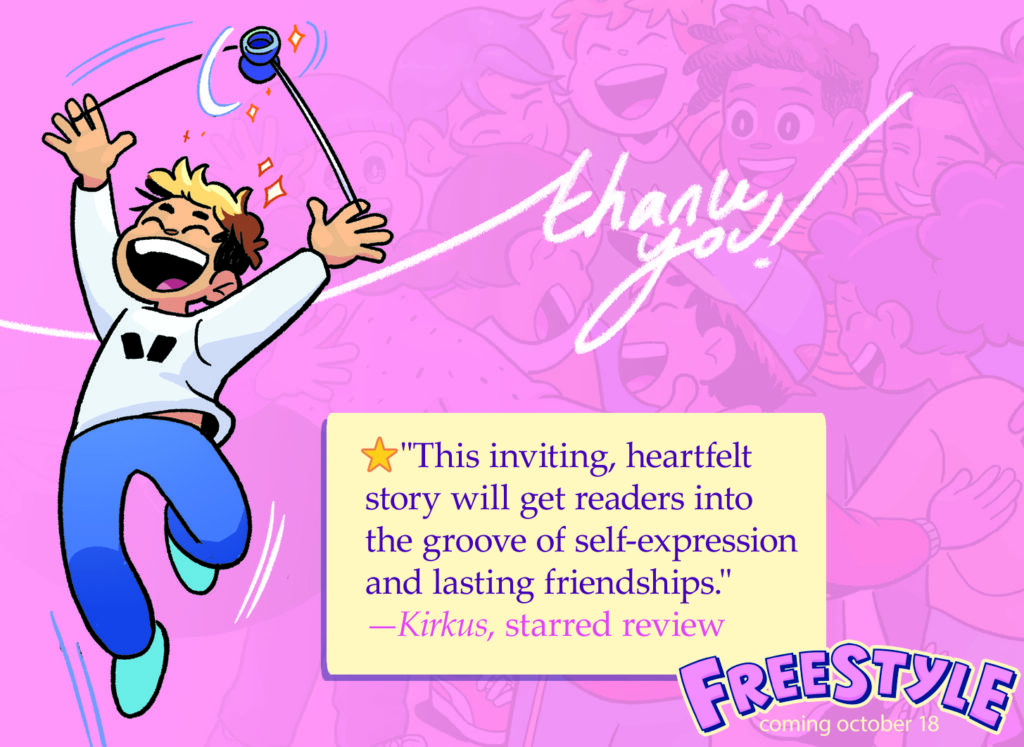 Image of Cory from Freestyle joyfully throwing a yo-yo. White text on a pink background reads "thank you!". A quote on a yellow background appears to the right of Cory: "This inviting, heartfelt story will get readers into the groove of self-expression and lasting friendships." Citation: Kirkus, starred review. The FREESTYLE logo follows, with a note reading "coming October 18."